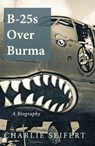 B-25s Over Burma - Charles Seifert - 9798317807368