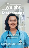 The Weight of the Stethoscope - Elizabeth Ann Ison RN - 9798318802607
