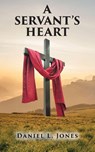 A SERVANT'S HEART - Daniel L. Jones - 9798318803086