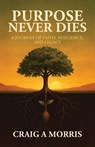 Purpose Never Dies - Craig A Morris - 9798318810534