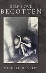 SELF-LOVE BEGOTTEN - Michael M. Volpe - 9798318811227