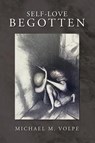 SELF-LOVE BEGOTTEN - Michael M. Volpe - 9798318811234