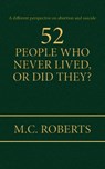 52 PEOPLE WHO NEVER LIVED, OR DID THEY? - M. C. Roberts - 9798318812491