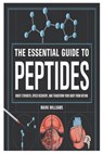 The Essential Guide to Peptides: Boost Strength, Speed Recovery, and Transform Your Body from Within - Mark Williams - 9798319011145