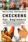 Raising Backyard Chickens For Beginners: The Complete Step-By-Step Guide To Raising Healthy, Happy Chickens For Fresh Eggs And Sustainable Living Even - Lena O. Carter - 9798319143587