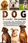 Dog Breeds Decoded: Choosing The Perfect Pet: The Complete Guide To Selecting The Best Dog Breeds For Your Lifestyle, Temperament, Care, And Training - Lena O. Carter - 9798319190307