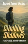 Climbing Shadows: A Tale of Courage, Resilience and Renewal - Robert James Waller - 9798319214614