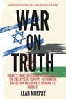 War on truth: How Civilizations Die-One Excuse at a Time: Israel's Fight, Western Cowardice, and the Collapse of Clarity A Thematic Reflection on the - Leah Murphy - 9798319431837