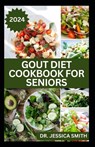 Gout Diet Cookbook for Seniors: Healthy Recipes to Reduce Inflammation and Manage Gout for Older Adults - Jessica Smith - 9798320454580