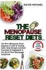The Menopause Reset Diets: The New Menopause Reset Beginners Guide To Healthy Diets, Tasty Recipes And Best Exercise To Implement To Get Rid Of Y - David Michael - 9798320603469