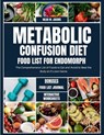 Metabolic Confusion Diet Food List for Endomorph: The Comprehensive List of Foods to Eat and Avoid to Beat the Body at it's own Game - Hilda M. Jacobs - 9798320659893