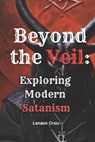 Beyond the Veil Exploring Modern Satanism: Satanism Book - Landon Cross - 9798321705452