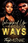 Wrapped Up In His Ruggish Ways - Tay Mo'nae - 9798322212508