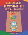 Google Gemini AI Crash Course in One Hour: Quickstart on Gemini Pro, Gemini Vision, Google AI Studio, and More. - Greg Lim - 9798322585190