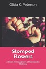 Stomped Flowers: A Book for Daughters of Narcissistic Mothers - Olivia K. Peterson - 9798322656319