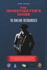 The Investigator's Guide to Online Resources: Uncovering Financial Fraud and Crimes in the Digital Age - Ann Adams - 9798322928355
