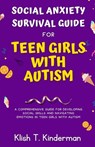 Social Anxiety Survival Guide for Teen Girls with Autism: A Comprehensive Guide for Developing Social Skills and Navigating Emotions in Teen Girls wit - Klish T. Kinderman - 9798323204458