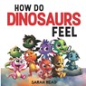 How Do Dinosaurs Feel?: Children's Book About Emotions and Feelings, Kids Ages 3-5 - Sarah Read - 9798323506668