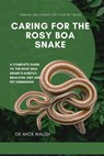 Caring for the Rosy Boa Snake: A Complete Guide to the Rosy Boa Snake's Habitat, Behavior, Diet and Pet Ownership - Mick Walsh - 9798323675913