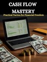 Cash Flow Mastery: Practical Tactics for Financial Freedom - Swati Bisht - 9798323876600