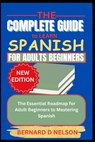 The Complete Guide to Learn Spanish for Adults Beginners: The Essential Roadmap for Adult Beginners to Mastering Spanish - Bernard D. Nelson - 9798324216900