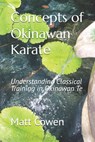 Concepts of Okinawan Karate: Understanding Classical Training in Okinawa Te - Matt Cowen - 9798324566890