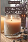 Making Candles: Easy to follow Beginner's and advanced procedures for manufacturing your own candles at home - Clement Ahnert - 9798324640361