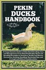 Pekin Ducks Handbook: A comprehensive guide to Pekin Duck Breeding, care, and management: From selecting Healthy Stock to Nutrition, Health, - Fred J. Akin - 9798324662462