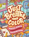 Just Breathe And Color Mental Health Coloring Book: Anxiety Stress Relief Self Help Coloring Page for Adults and Kids with Motivational And Inspiratio - Jm Quiling - 9798324709914