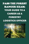 Pass the Forest Ranger Exam: Your Guide to a Career as a Forestry Logistics Officer - Philip Martin McCaulay - 9798324899073