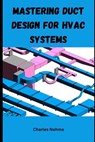 Mastering Duct Design for HVAC Systems - Charles Nehme - 9798324949730