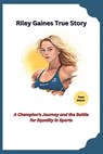 Riley Gaines True Story: A Champion's Journey and the Battle for Equality in Sports - Tessa DeLuca - 9798325159428