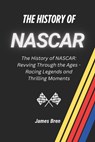 The History of NASCAR: The History of NASCAR: Revving Through the Ages - Racing Legends and Thrilling Moments - James Bren - 9798325481444