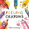 Feeling Crayons: Children's Book About Emotions and Feelings, Kids Ages 3-5 - Emily Hartmann - 9798325500732