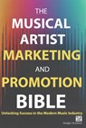 The Musical Artist Marketing and Promotion Bible: Unlocking Success in the Modern Music Industry - Rodger Knowles - 9798325523953