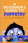 The Beginners Guide to Puppetry: If you can make your hand live, you can make your sock talk! - Joel Gennari - 9798325791369
