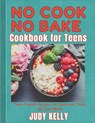No Cook No Bake Cookbook for Teens: Teen-Friendly Recipes for Quick and Tasty No-Cook Meals - Judy Kelly - 9798325816758