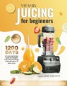 Vitamix Juicing for Beginners: 1200 Days of Juicing Recipe Book for Weight Loss, Boost Energy, Detoxification and Skin Care - Ruby A. Bennett - 9798325839818