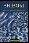 Shibori: Easy Step- by- Step Japanese Tie-Dye Techniques - Gwen R. Lynch - 9798325872563