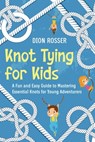 Knot Tying for Kids: A Fun and Easy Guide to Mastering Essential Knots for Young Adventurers - Dion Rosser - 9798325984143