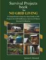 Survival Projects book for No Grid Living: A Comprehensive Step-by-Step Guide to DIY Projects for Self-Sufficiency: Survive & Thrive Beyond Civilizati - James C. Howard - 9798325997068