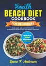 South Beach Diet Cookbook For Beginners With Full Color Pictures: Your Quick and Easy Step By Step Guide Recipe Book To Help You Weight Loss Fast With - Laura F. Anderson - 9798326166135