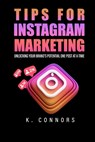 Tips for Instagram Marketing: Unlocking Your Brand's Potential One Post at a Time - K. Connors - 9798326225238
