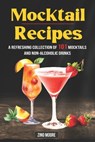 Mocktail Recipes A Refreshing Collection Of 101 Mocktails And Non-Alcoholic Drinks - Zino Moore - 9798326670038