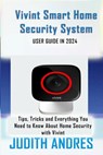 Vivint Smart Home Security System USER GUIDE IN 2024: Tips, Tricks and Everything You Need to Know About Home Security with Vivint - Judith Andres - 9798326730732