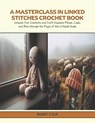 A Masterclass in Linked Stitches Crochet Book: Unleash Your Creativity and Craft Exquisite Pillows, Cowls, and More through the Pages of this In Depth - Rickey C. Clif - 9798327091948