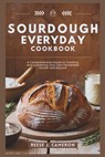 Sourdough Everyday Cookbook: Unlock The Secrets Of Perfect Bread, Creative Recipes, And Artisan Techniques: A Comprehensive Guide to Creating and S - Reese J. Cameron - 9798327114739