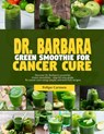 Dr. Barbara Green Smoothies for Cancer: Discover Dr. Barbara's powerful green smoothies-step-by-guide to cancer cure using simple, nutrient-rich recip - Felipe Carmen - 9798327231207