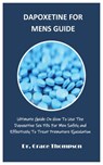 Dapoxetine for Mens Guide: Ultimate Guide On How To Use The Dapoxetine Sex Pills For Men Safely and Effectively To Treat Premature Ejaculation - Grace Thompson - 9798327258730