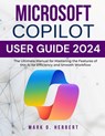 Microsoft Copilot User Guide 2024: The Ultimate Manual for Mastering the Features of this AI for Efficiency and Smooth Workflow - Mark O. Herbert - 9798327767829